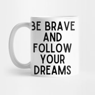 Be brave and follow your dreams - Inspiring and Motivational Quotes Mug